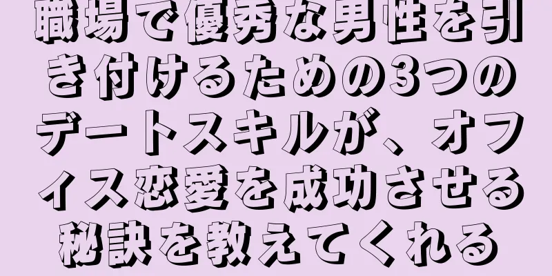 職場で優秀な男性を引き付けるための3つのデートスキルが、オフィス恋愛を成功させる秘訣を教えてくれる
