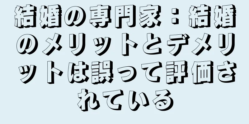 結婚の専門家：結婚のメリットとデメリットは誤って評価されている