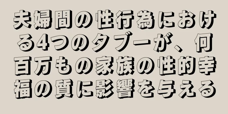 夫婦間の性行為における4つのタブーが、何百万もの家族の性的幸福の質に影響を与える
