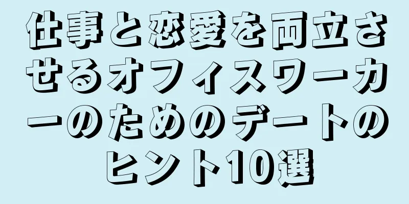 仕事と恋愛を両立させるオフィスワーカーのためのデートのヒント10選