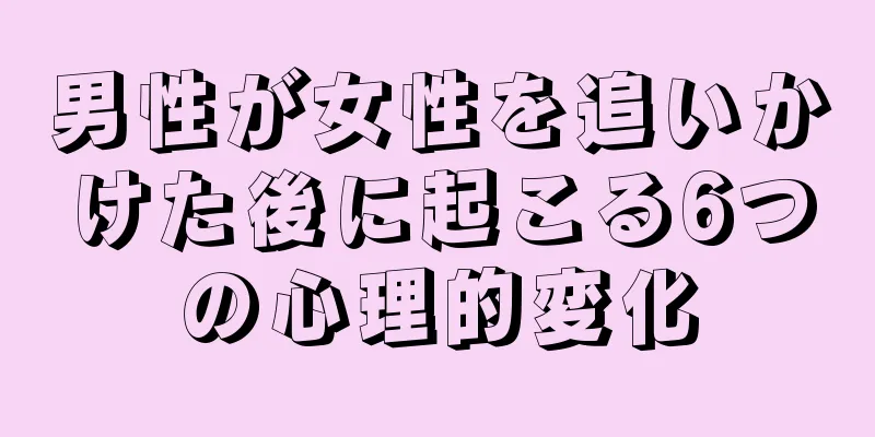 男性が女性を追いかけた後に起こる6つの心理的変化