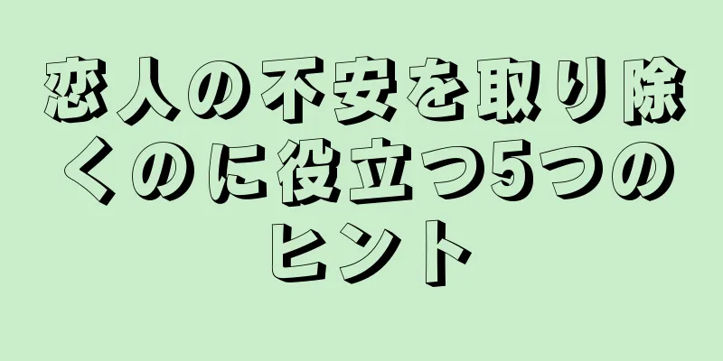 恋人の不安を取り除くのに役立つ5つのヒント