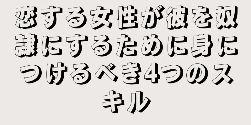 恋する女性が彼を奴隷にするために身につけるべき4つのスキル