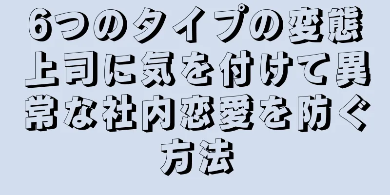 6つのタイプの変態上司に気を付けて異常な社内恋愛を防ぐ方法