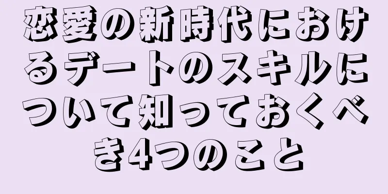 恋愛の新時代におけるデートのスキルについて知っておくべき4つのこと