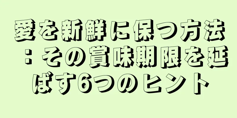 愛を新鮮に保つ方法：その賞味期限を延ばす6つのヒント