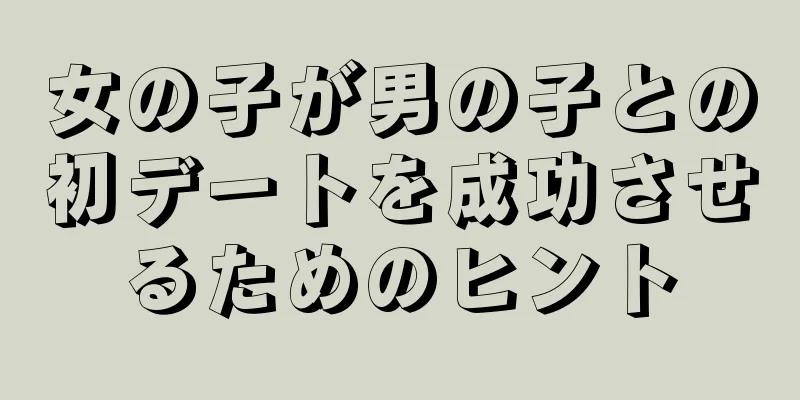 女の子が男の子との初デートを成功させるためのヒント