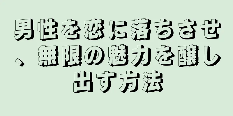 男性を恋に落ちさせ、無限の魅力を醸し出す方法