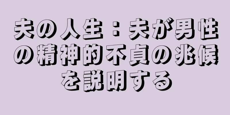 夫の人生：夫が男性の精神的不貞の兆候を説明する