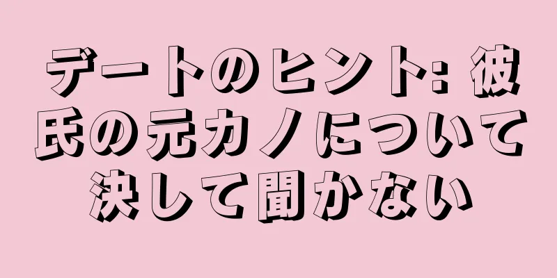 デートのヒント: 彼氏の元カノについて決して聞かない