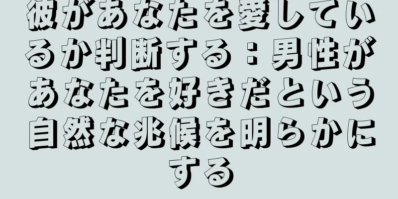 彼があなたを愛しているか判断する：男性があなたを好きだという自然な兆候を明らかにする