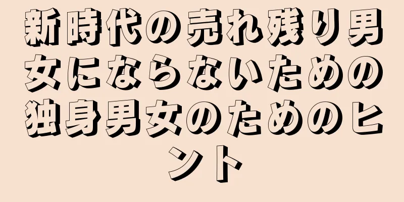 新時代の売れ残り男女にならないための独身男女のためのヒント