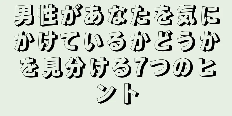 男性があなたを気にかけているかどうかを見分ける7つのヒント