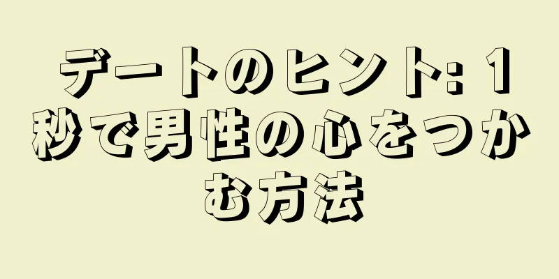 デートのヒント: 1秒で男性の心をつかむ方法