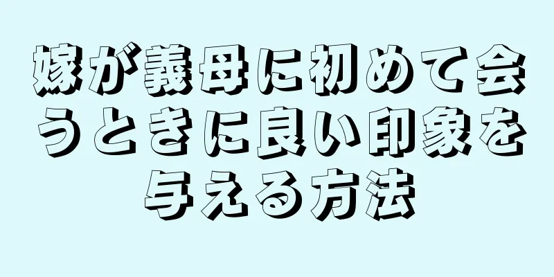 嫁が義母に初めて会うときに良い印象を与える方法
