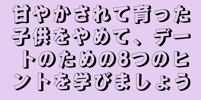甘やかされて育った子供をやめて、デートのための8つのヒントを学びましょう
