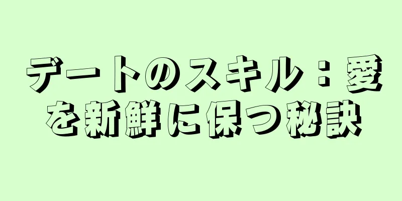 デートのスキル：愛を新鮮に保つ秘訣