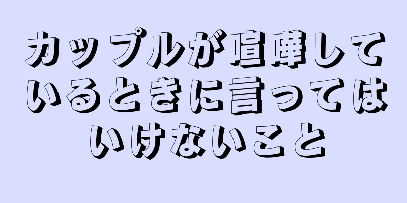 カップルが喧嘩しているときに言ってはいけないこと