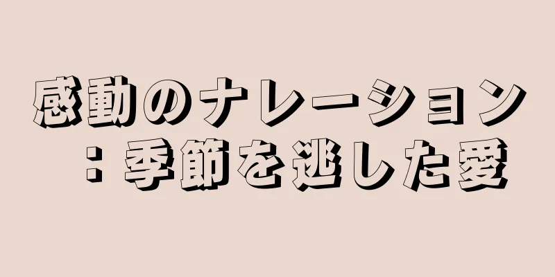 感動のナレーション：季節を逃した愛