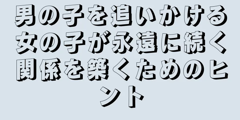 男の子を追いかける女の子が永遠に続く関係を築くためのヒント