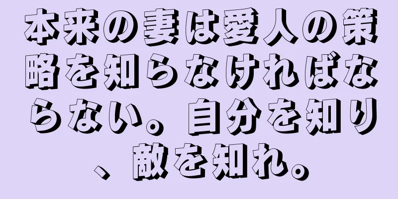 本来の妻は愛人の策略を知らなければならない。自分を知り、敵を知れ。