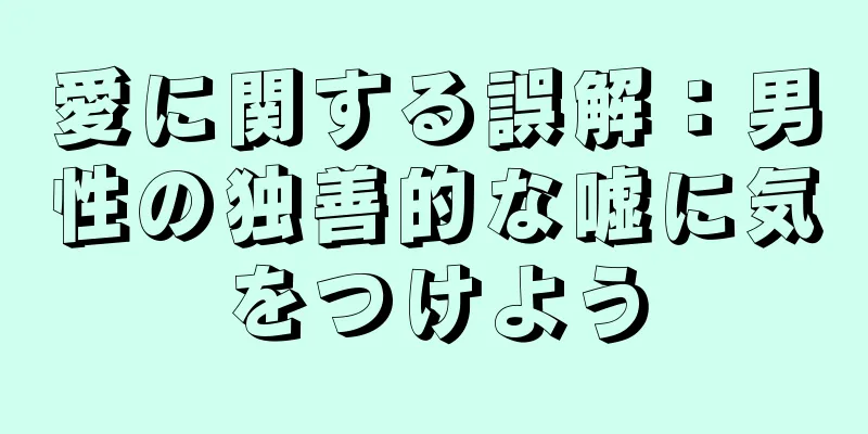 愛に関する誤解：男性の独善的な嘘に気をつけよう