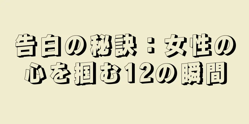 告白の秘訣：女性の心を掴む12の瞬間