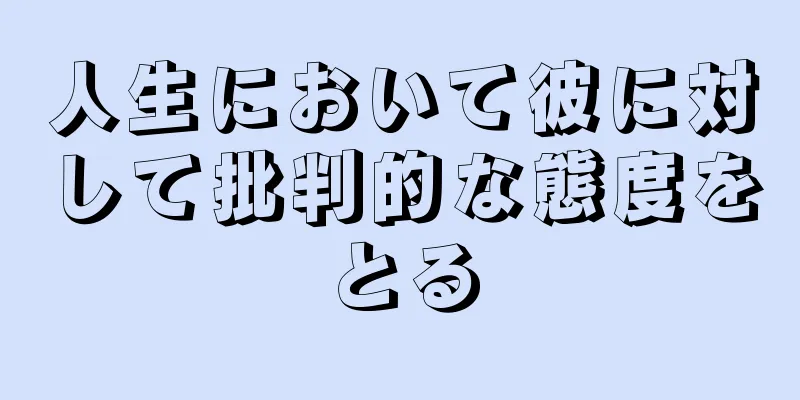 人生において彼に対して批判的な態度をとる