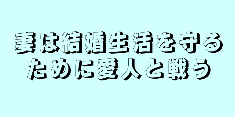 妻は結婚生活を守るために愛人と戦う