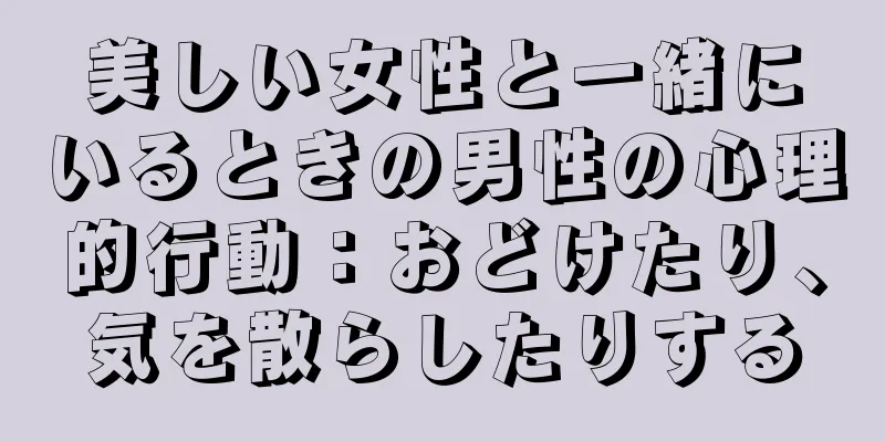 美しい女性と一緒にいるときの男性の心理的行動：おどけたり、気を散らしたりする