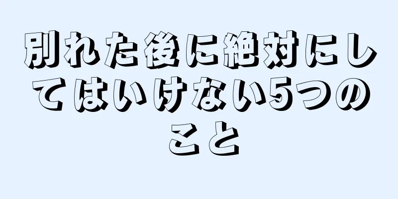 別れた後に絶対にしてはいけない5つのこと