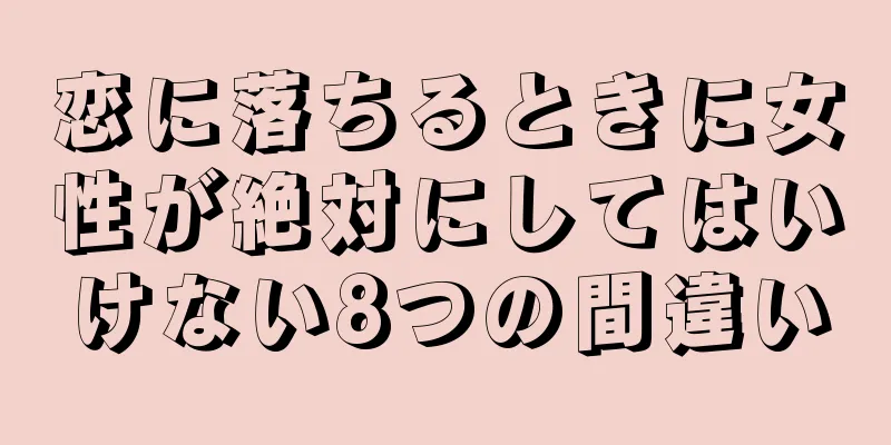 恋に落ちるときに女性が絶対にしてはいけない8つの間違い