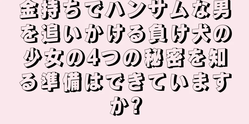 金持ちでハンサムな男を追いかける負け犬の少女の4つの秘密を知る準備はできていますか?