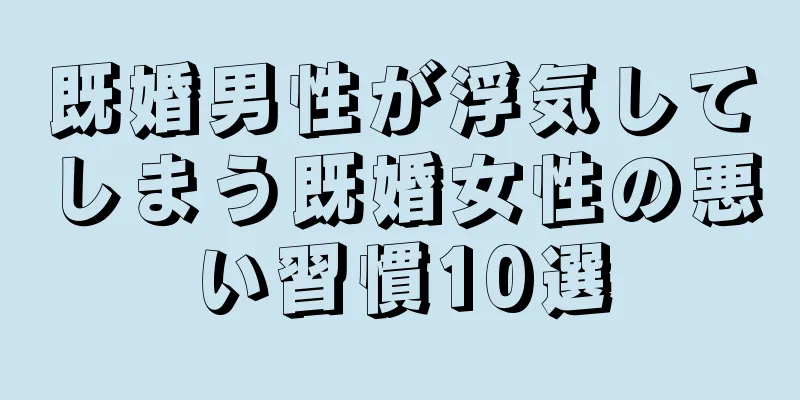 既婚男性が浮気してしまう既婚女性の悪い習慣10選