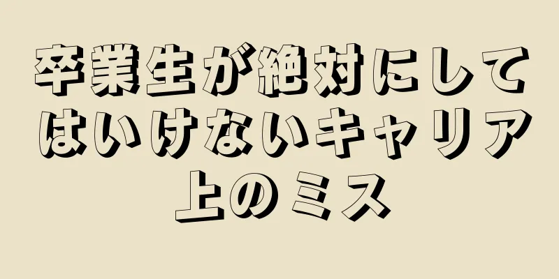 卒業生が絶対にしてはいけないキャリア上のミス