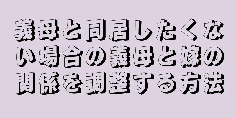 義母と同居したくない場合の義母と嫁の関係を調整する方法
