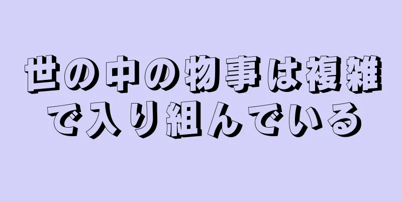 世の中の物事は複雑で入り組んでいる