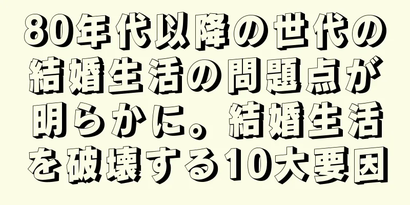 80年代以降の世代の結婚生活の問題点が明らかに。結婚生活を破壊する10大要因