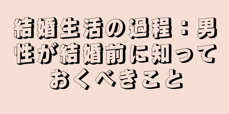 結婚生活の過程：男性が結婚前に知っておくべきこと