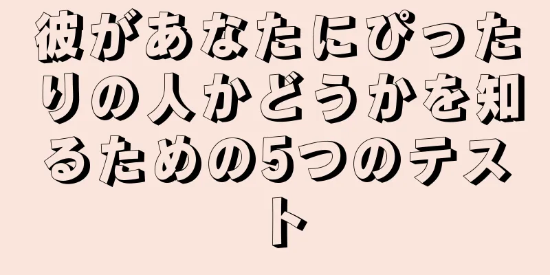 彼があなたにぴったりの人かどうかを知るための5つのテスト